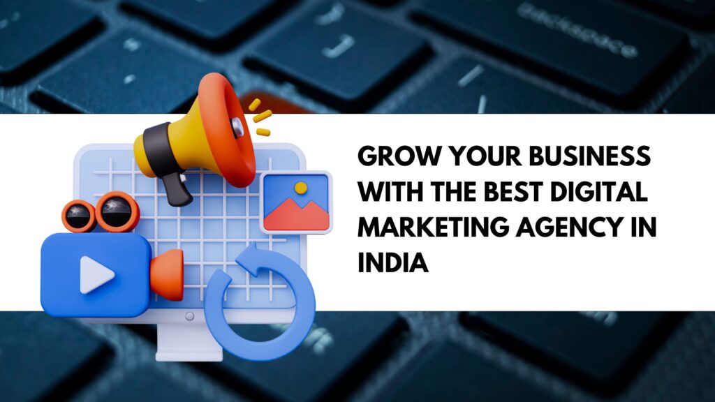 Grow Your Business with the Best Digital Marketing Agency In India