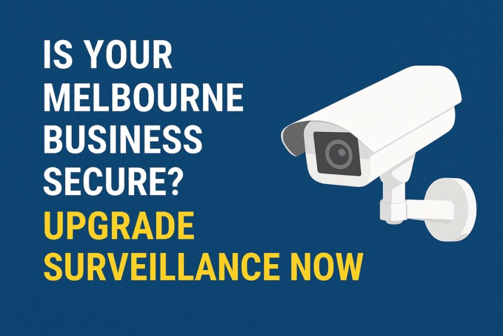 Is Your Melbourne Business Secure? Upgrade Surveillance Now