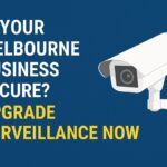 Is Your Melbourne Business Secure? Upgrade Surveillance Now