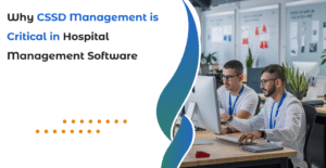 Why CSSD Management is Critical in Hospital Management Software
