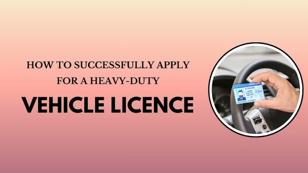 How to Successfully Apply for a Heavy-Duty Vehicle Licence